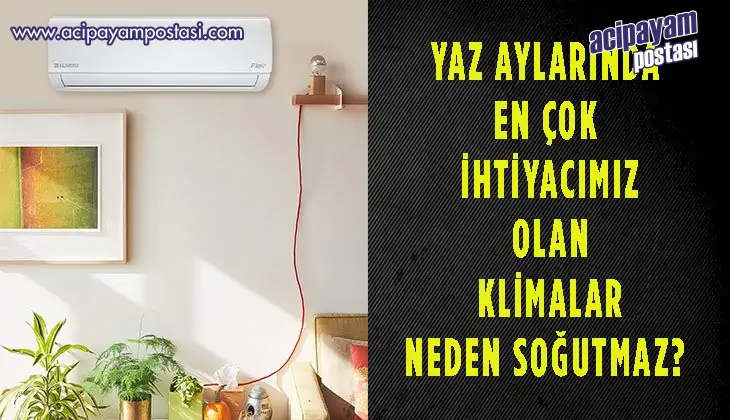 YAZ AYLARINDA EN ÇOK İHTİYACIMIZ OLAN
                    KLİMALAR NEDEN SOĞUTMAZ?  